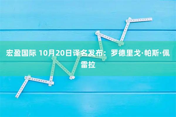 宏盈国际 10月20日译名发布：罗德里戈·帕斯·佩雷拉