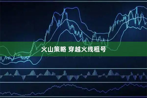 火山策略 穿越火线租号